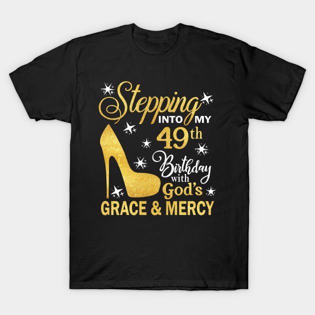 Stepping Into My 49th Birthday With God's Grace & Mercy Bday T-Shirt by MaxACarter